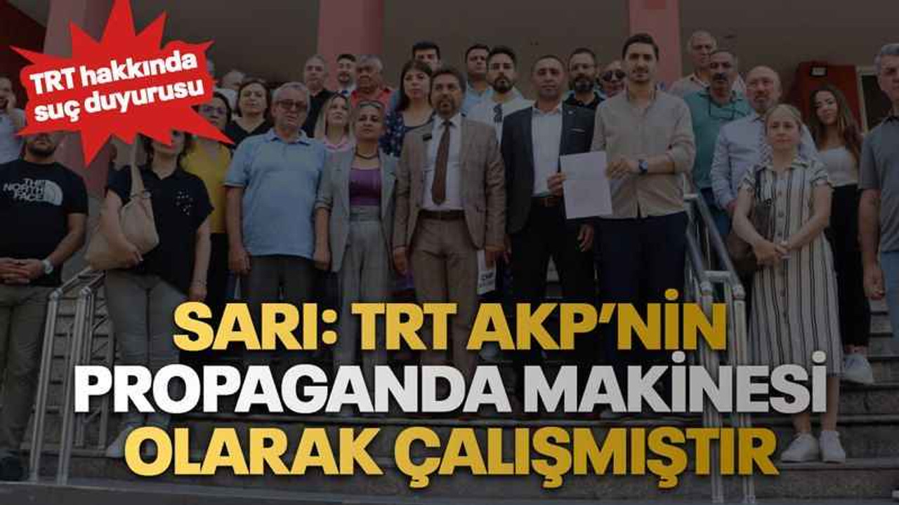 Sarı: AKP’nin propaganda makinesi olarak çalışmıştır